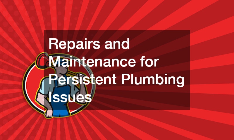Repairs and Maintenance for Persistent Plumbing Issues