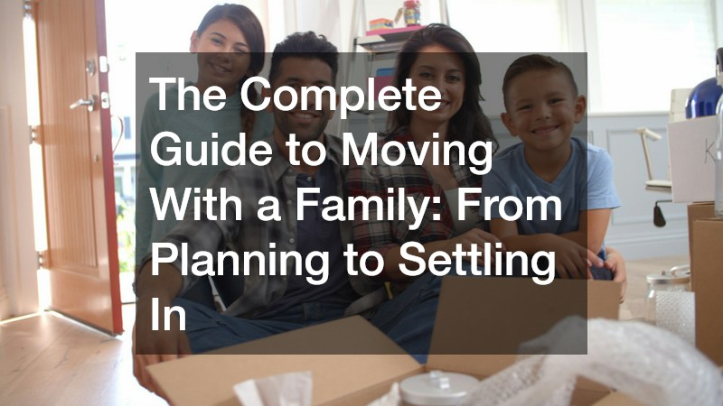 The Complete Guide to Moving With a Family  From Planning to Settling In